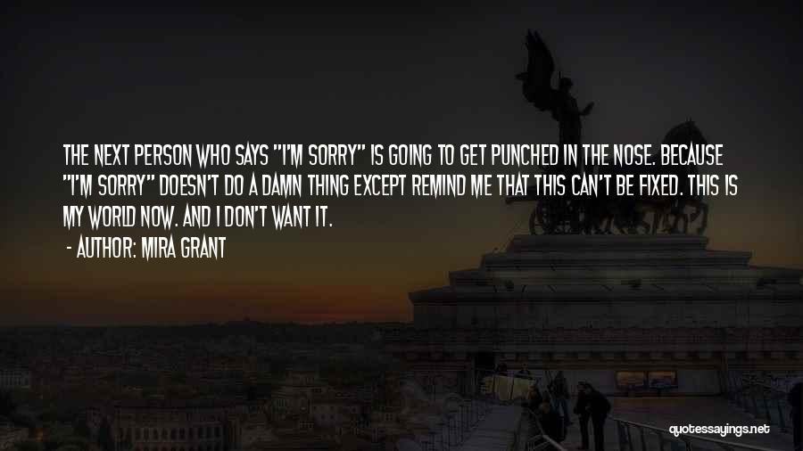 Mira Grant Quotes: The Next Person Who Says I'm Sorry Is Going To Get Punched In The Nose. Because I'm Sorry Doesn't Do