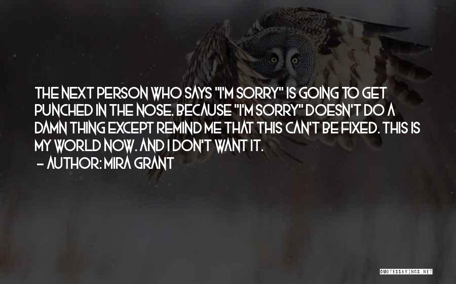 Mira Grant Quotes: The Next Person Who Says I'm Sorry Is Going To Get Punched In The Nose. Because I'm Sorry Doesn't Do