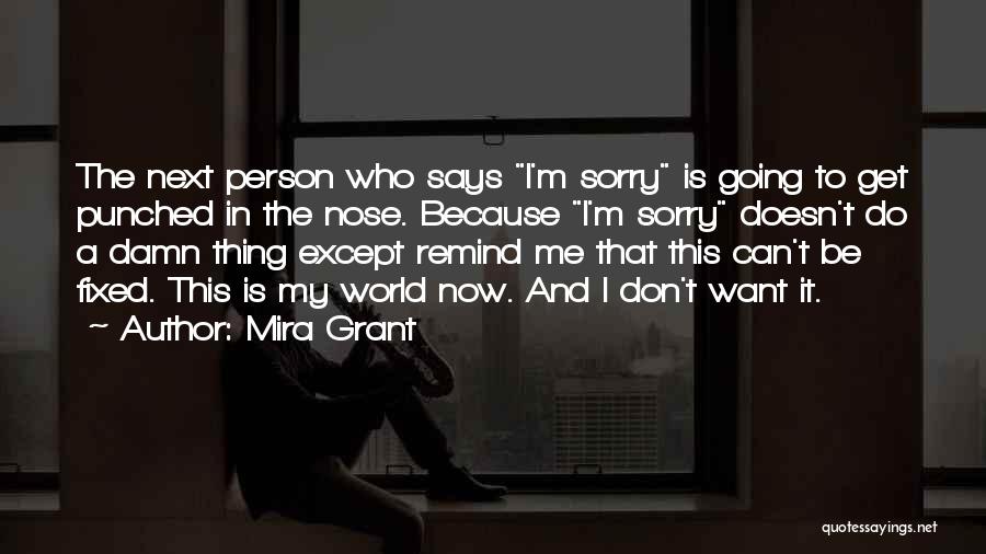 Mira Grant Quotes: The Next Person Who Says I'm Sorry Is Going To Get Punched In The Nose. Because I'm Sorry Doesn't Do