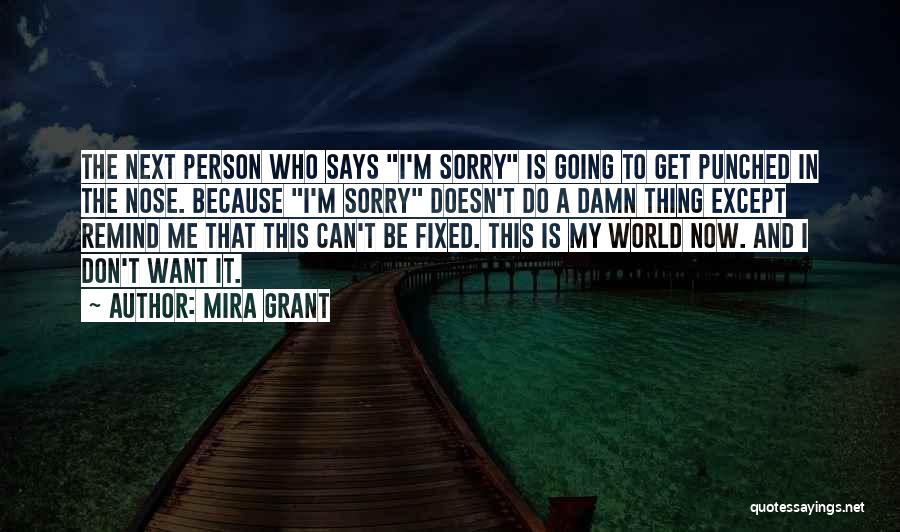 Mira Grant Quotes: The Next Person Who Says I'm Sorry Is Going To Get Punched In The Nose. Because I'm Sorry Doesn't Do