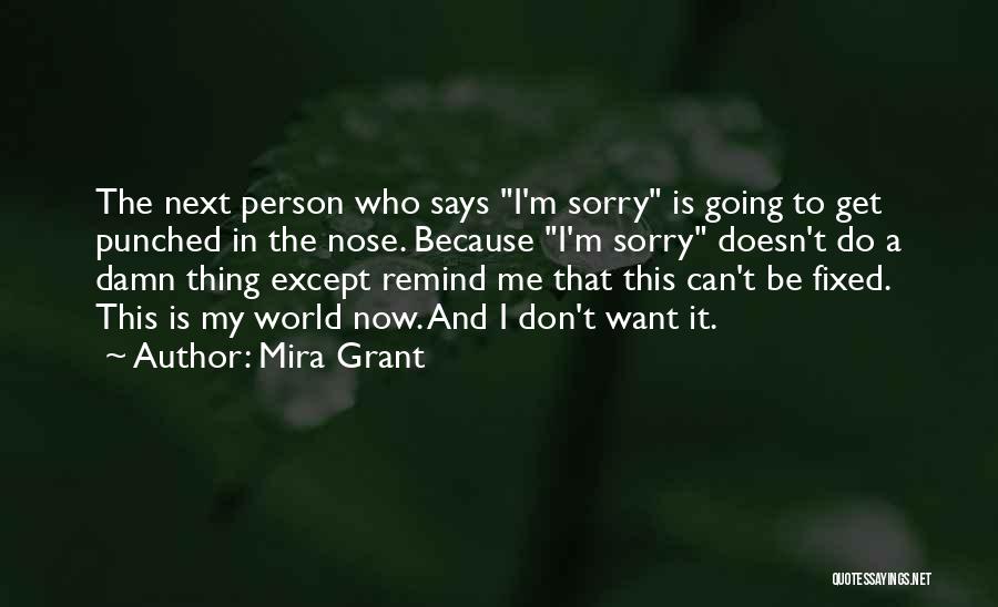 Mira Grant Quotes: The Next Person Who Says I'm Sorry Is Going To Get Punched In The Nose. Because I'm Sorry Doesn't Do