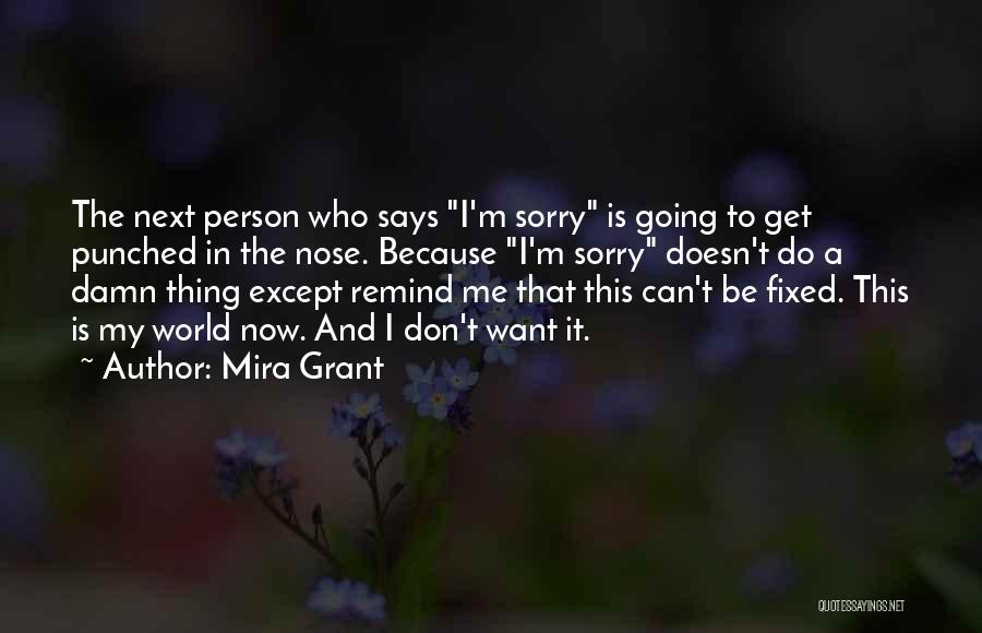 Mira Grant Quotes: The Next Person Who Says I'm Sorry Is Going To Get Punched In The Nose. Because I'm Sorry Doesn't Do