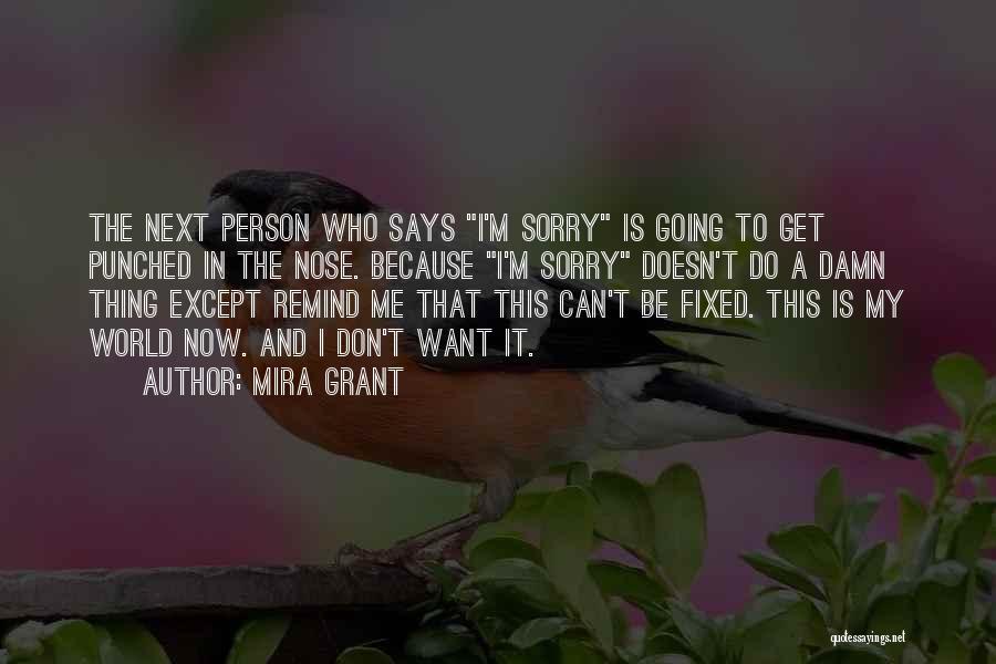 Mira Grant Quotes: The Next Person Who Says I'm Sorry Is Going To Get Punched In The Nose. Because I'm Sorry Doesn't Do