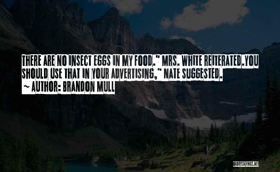 Brandon Mull Quotes: There Are No Insect Eggs In My Food. Mrs. White Reiterated.you Should Use That In Your Advertising, Nate Suggested.