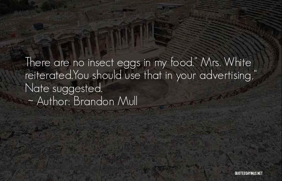 Brandon Mull Quotes: There Are No Insect Eggs In My Food. Mrs. White Reiterated.you Should Use That In Your Advertising, Nate Suggested.