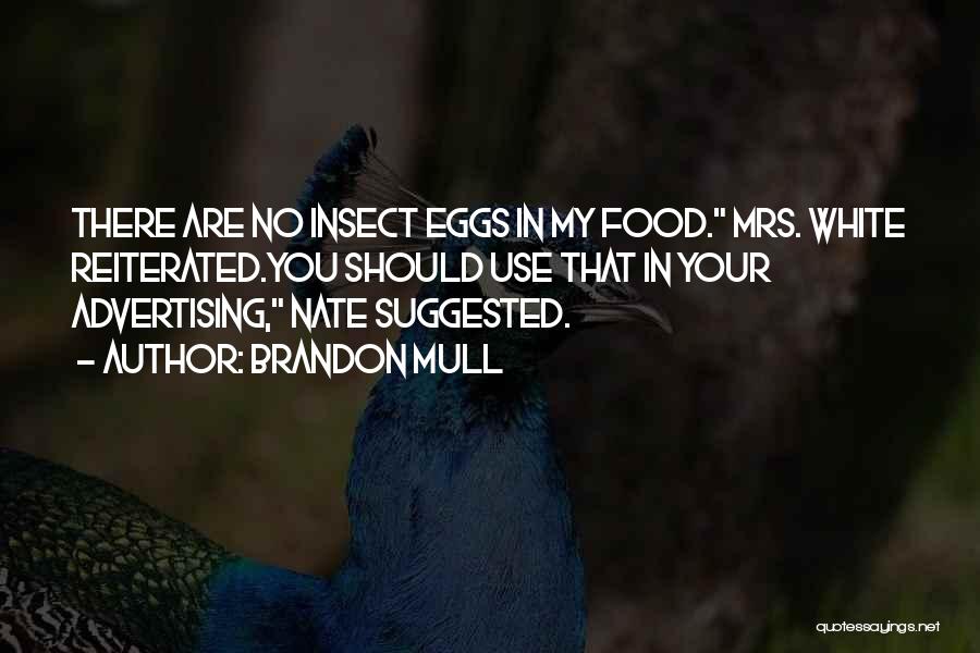 Brandon Mull Quotes: There Are No Insect Eggs In My Food. Mrs. White Reiterated.you Should Use That In Your Advertising, Nate Suggested.