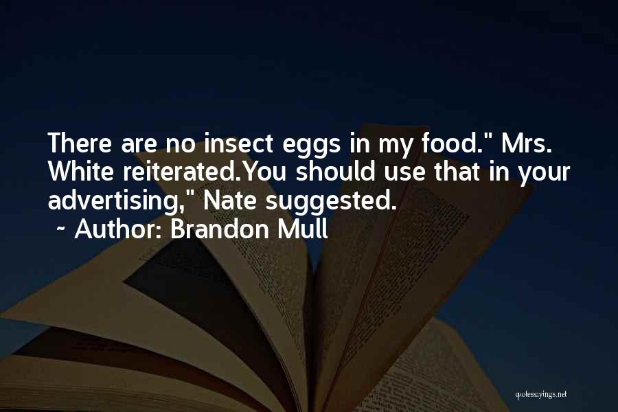 Brandon Mull Quotes: There Are No Insect Eggs In My Food. Mrs. White Reiterated.you Should Use That In Your Advertising, Nate Suggested.