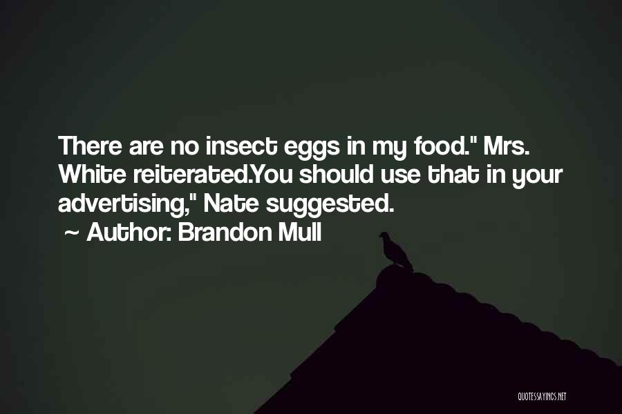 Brandon Mull Quotes: There Are No Insect Eggs In My Food. Mrs. White Reiterated.you Should Use That In Your Advertising, Nate Suggested.
