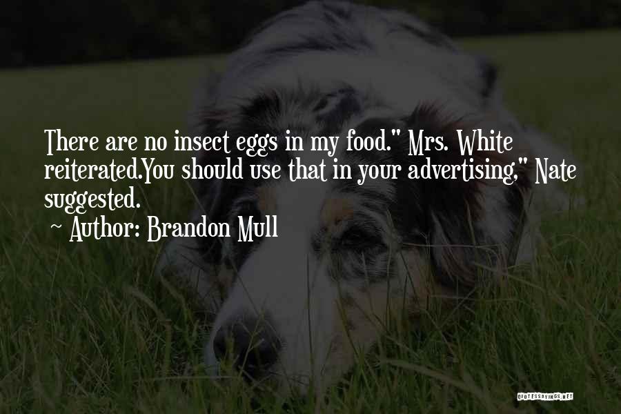 Brandon Mull Quotes: There Are No Insect Eggs In My Food. Mrs. White Reiterated.you Should Use That In Your Advertising, Nate Suggested.