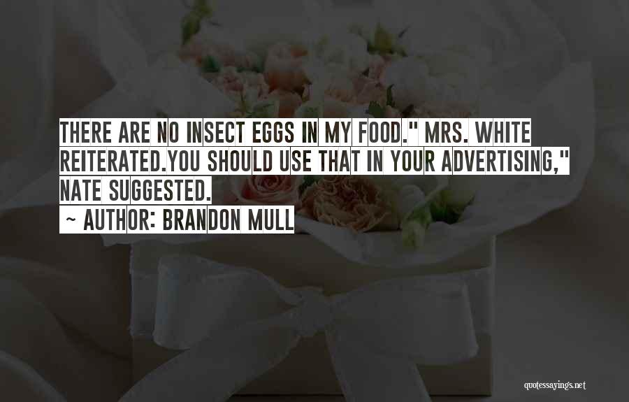 Brandon Mull Quotes: There Are No Insect Eggs In My Food. Mrs. White Reiterated.you Should Use That In Your Advertising, Nate Suggested.
