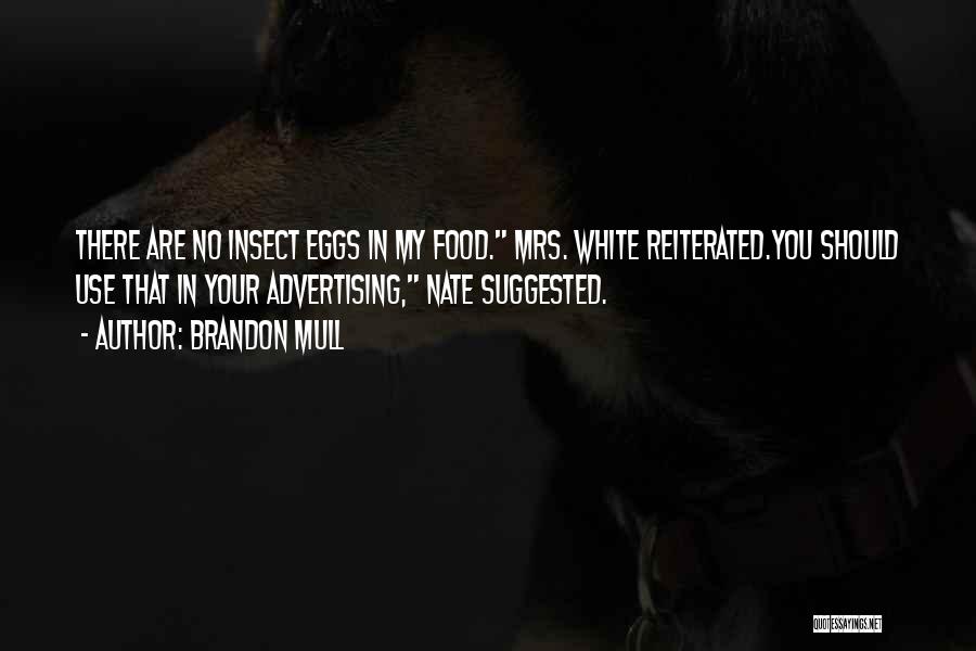 Brandon Mull Quotes: There Are No Insect Eggs In My Food. Mrs. White Reiterated.you Should Use That In Your Advertising, Nate Suggested.