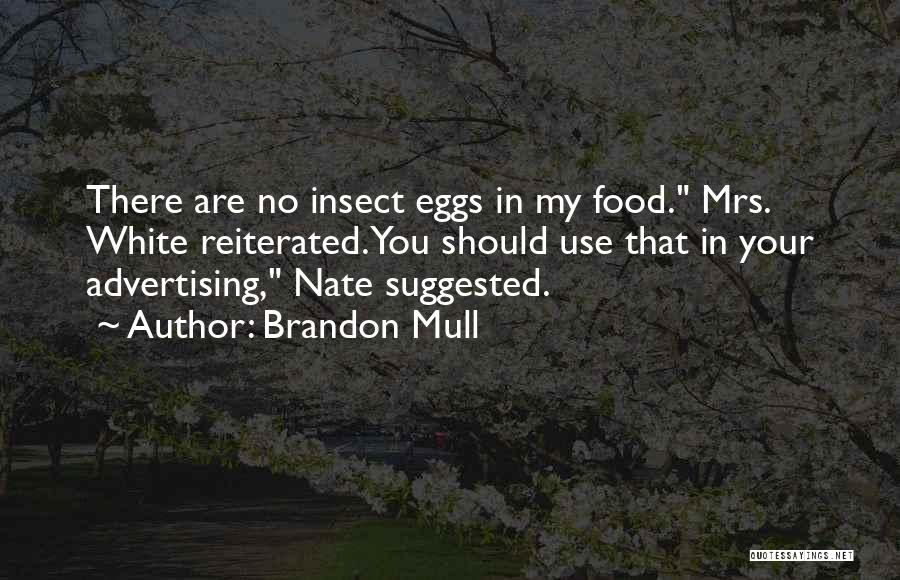 Brandon Mull Quotes: There Are No Insect Eggs In My Food. Mrs. White Reiterated.you Should Use That In Your Advertising, Nate Suggested.
