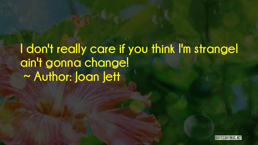 Joan Jett Quotes: I Don't Really Care If You Think I'm Strangei Ain't Gonna Change!