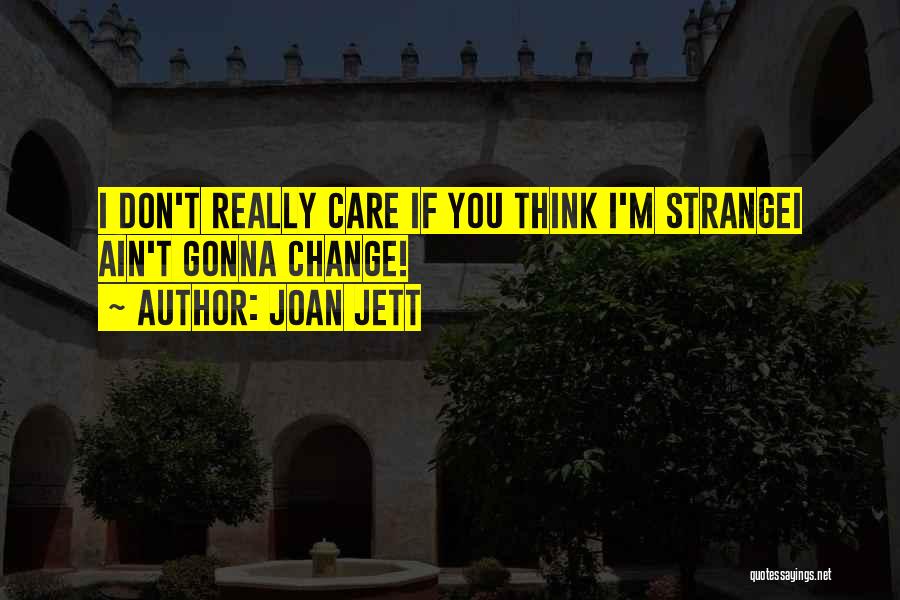 Joan Jett Quotes: I Don't Really Care If You Think I'm Strangei Ain't Gonna Change!