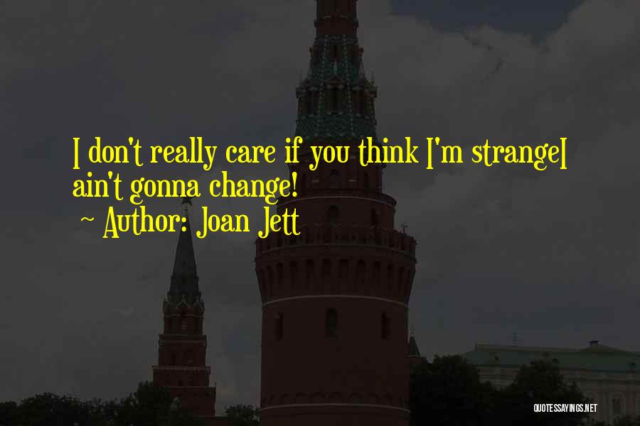 Joan Jett Quotes: I Don't Really Care If You Think I'm Strangei Ain't Gonna Change!