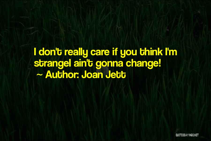 Joan Jett Quotes: I Don't Really Care If You Think I'm Strangei Ain't Gonna Change!