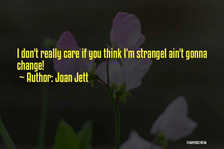 Joan Jett Quotes: I Don't Really Care If You Think I'm Strangei Ain't Gonna Change!