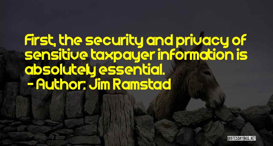 Jim Ramstad Quotes: First, The Security And Privacy Of Sensitive Taxpayer Information Is Absolutely Essential.