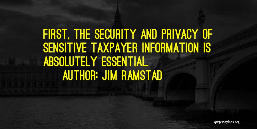 Jim Ramstad Quotes: First, The Security And Privacy Of Sensitive Taxpayer Information Is Absolutely Essential.