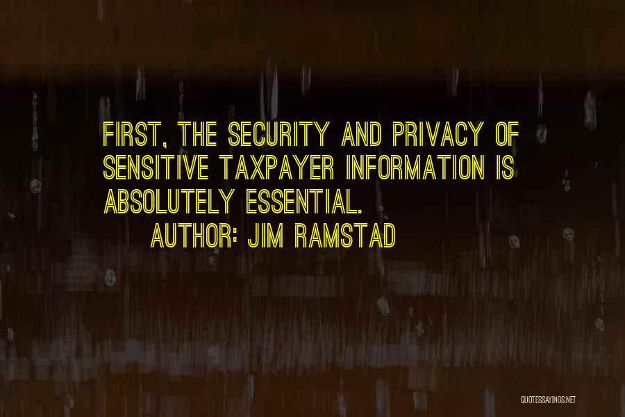 Jim Ramstad Quotes: First, The Security And Privacy Of Sensitive Taxpayer Information Is Absolutely Essential.