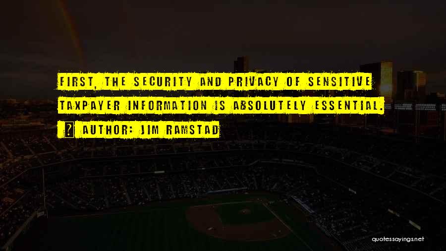 Jim Ramstad Quotes: First, The Security And Privacy Of Sensitive Taxpayer Information Is Absolutely Essential.