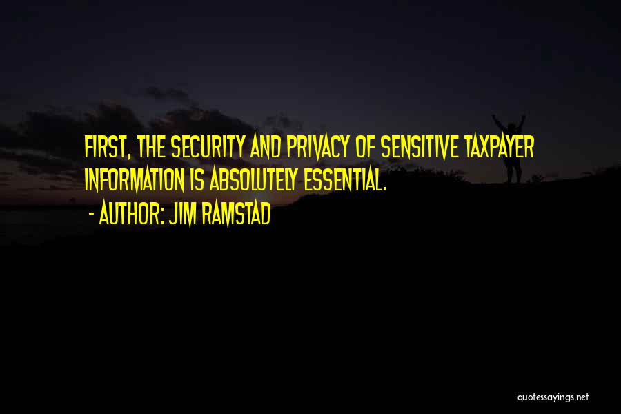 Jim Ramstad Quotes: First, The Security And Privacy Of Sensitive Taxpayer Information Is Absolutely Essential.