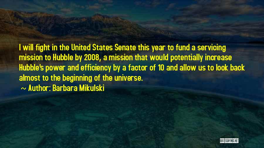 Barbara Mikulski Quotes: I Will Fight In The United States Senate This Year To Fund A Servicing Mission To Hubble By 2008, A