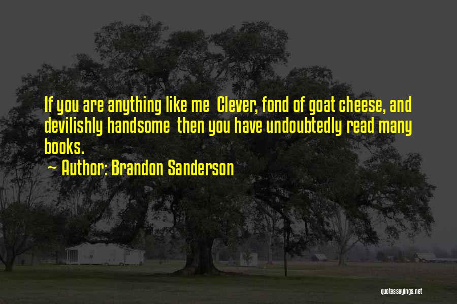 Brandon Sanderson Quotes: If You Are Anything Like Me Clever, Fond Of Goat Cheese, And Devilishly Handsome Then You Have Undoubtedly Read Many