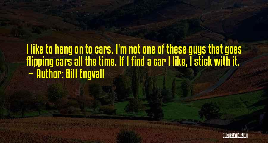 Bill Engvall Quotes: I Like To Hang On To Cars. I'm Not One Of These Guys That Goes Flipping Cars All The Time.