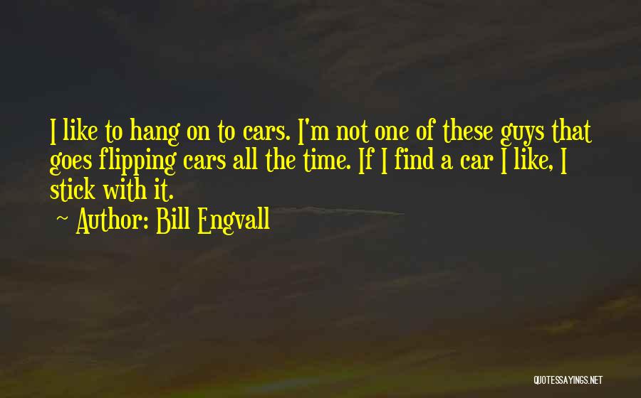 Bill Engvall Quotes: I Like To Hang On To Cars. I'm Not One Of These Guys That Goes Flipping Cars All The Time.