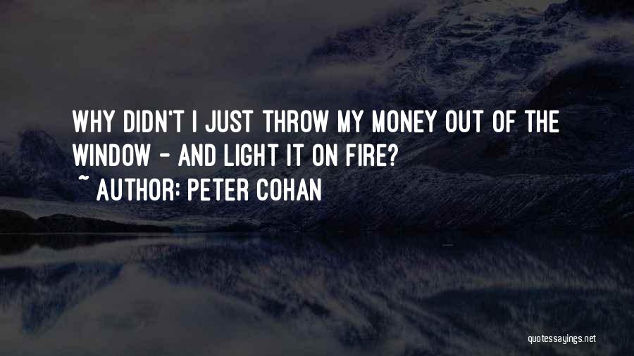Peter Cohan Quotes: Why Didn't I Just Throw My Money Out Of The Window - And Light It On Fire?