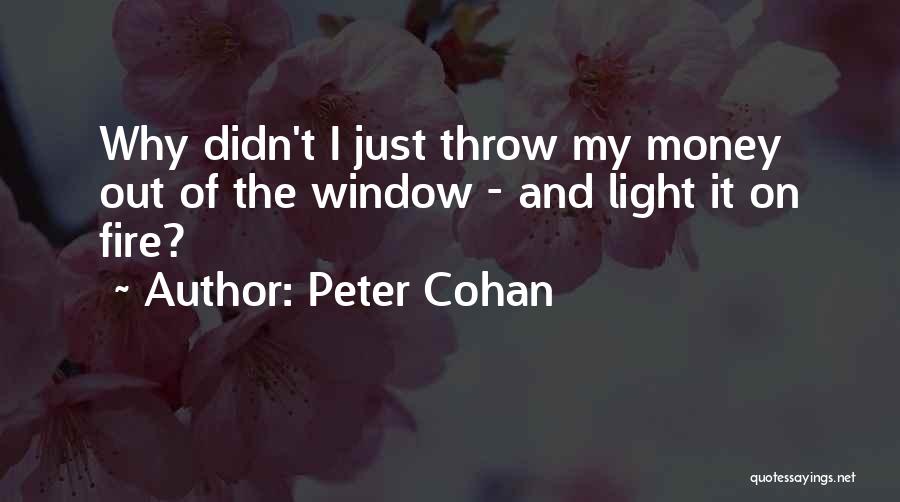 Peter Cohan Quotes: Why Didn't I Just Throw My Money Out Of The Window - And Light It On Fire?