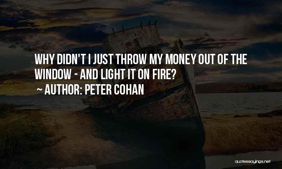 Peter Cohan Quotes: Why Didn't I Just Throw My Money Out Of The Window - And Light It On Fire?