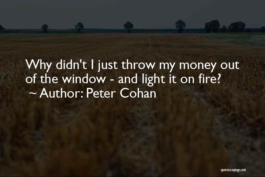 Peter Cohan Quotes: Why Didn't I Just Throw My Money Out Of The Window - And Light It On Fire?