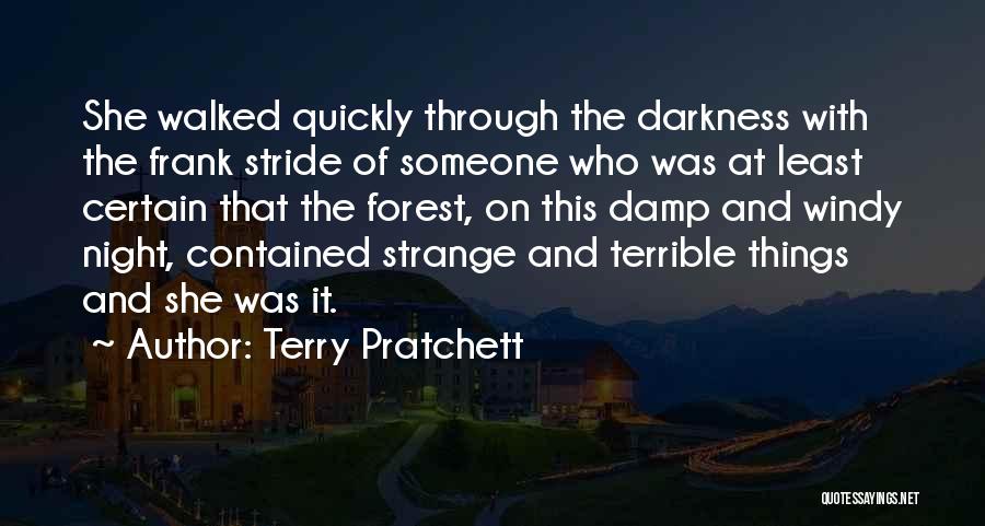 Terry Pratchett Quotes: She Walked Quickly Through The Darkness With The Frank Stride Of Someone Who Was At Least Certain That The Forest,