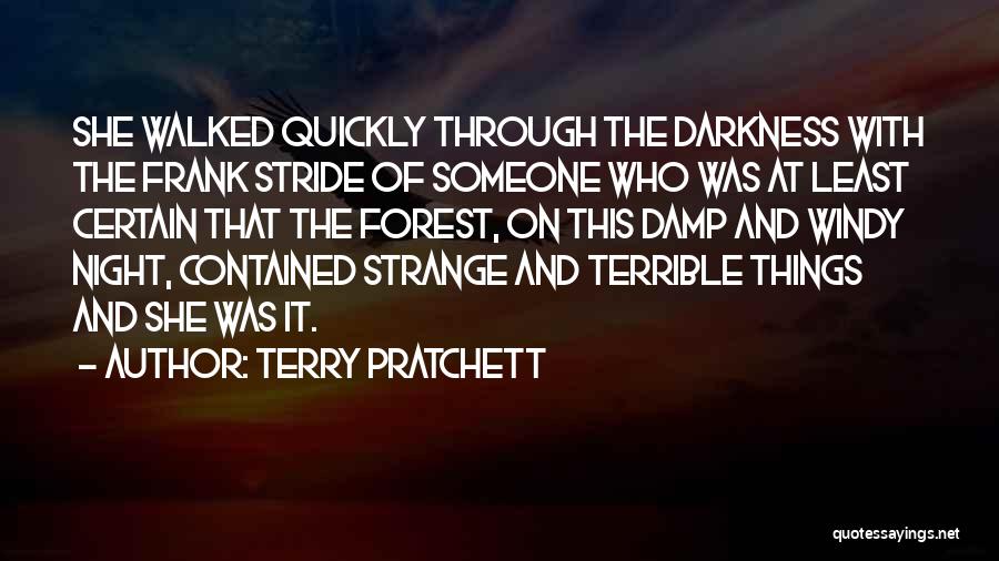 Terry Pratchett Quotes: She Walked Quickly Through The Darkness With The Frank Stride Of Someone Who Was At Least Certain That The Forest,