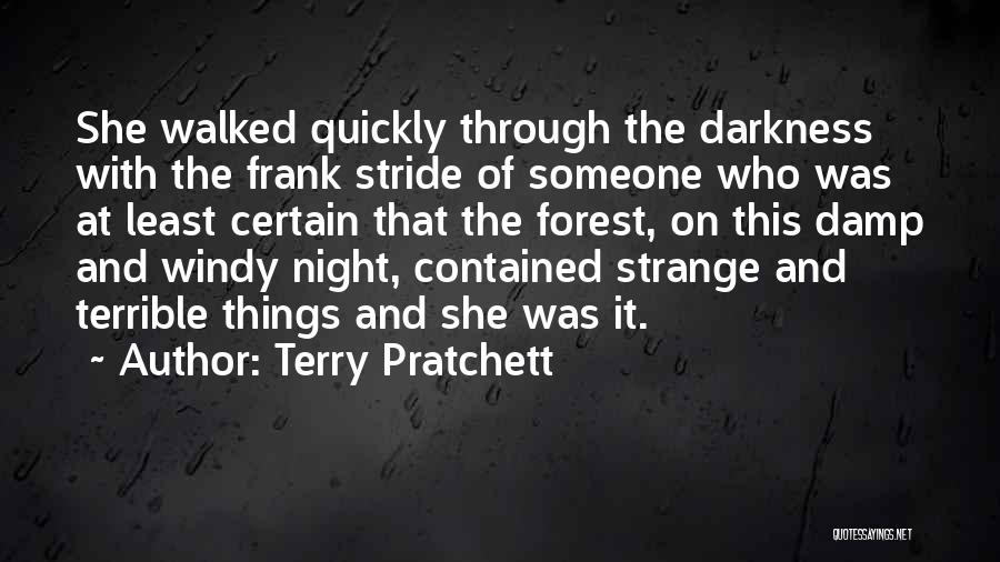 Terry Pratchett Quotes: She Walked Quickly Through The Darkness With The Frank Stride Of Someone Who Was At Least Certain That The Forest,