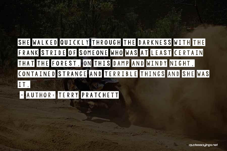 Terry Pratchett Quotes: She Walked Quickly Through The Darkness With The Frank Stride Of Someone Who Was At Least Certain That The Forest,