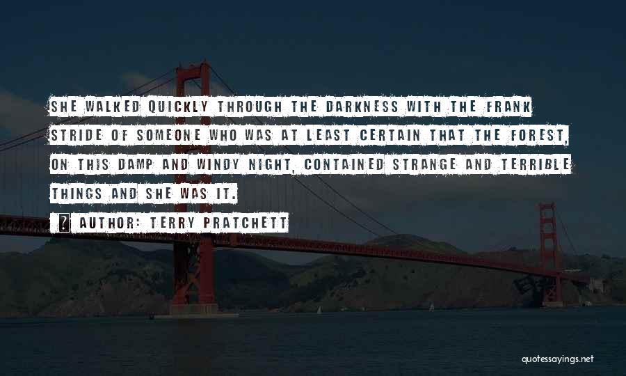 Terry Pratchett Quotes: She Walked Quickly Through The Darkness With The Frank Stride Of Someone Who Was At Least Certain That The Forest,