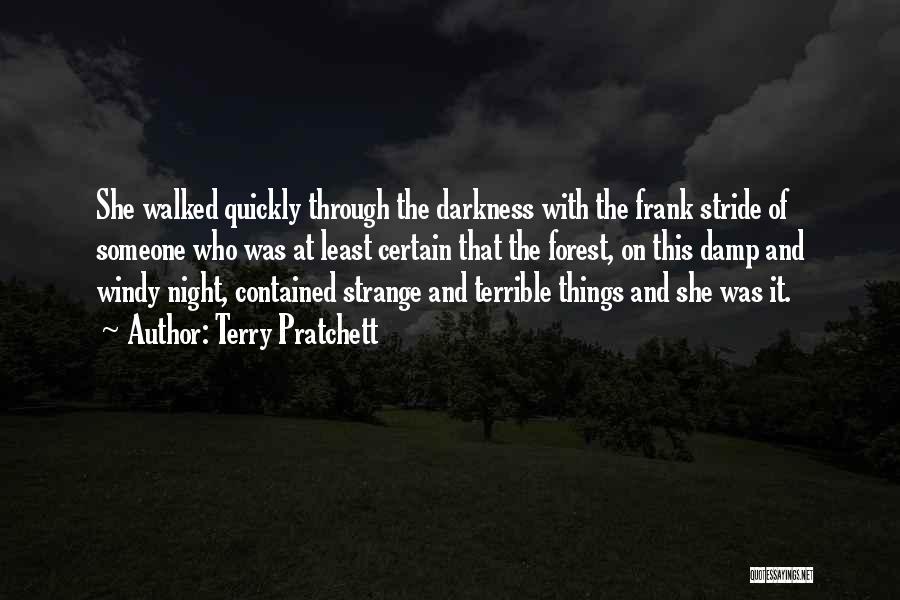 Terry Pratchett Quotes: She Walked Quickly Through The Darkness With The Frank Stride Of Someone Who Was At Least Certain That The Forest,