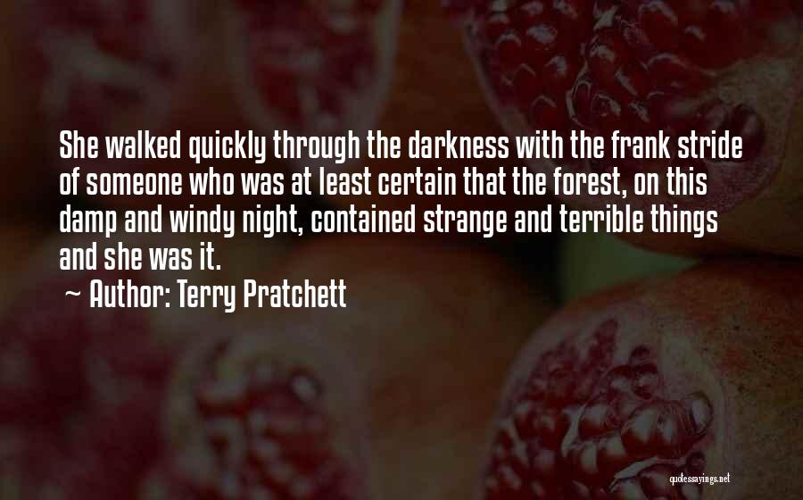 Terry Pratchett Quotes: She Walked Quickly Through The Darkness With The Frank Stride Of Someone Who Was At Least Certain That The Forest,