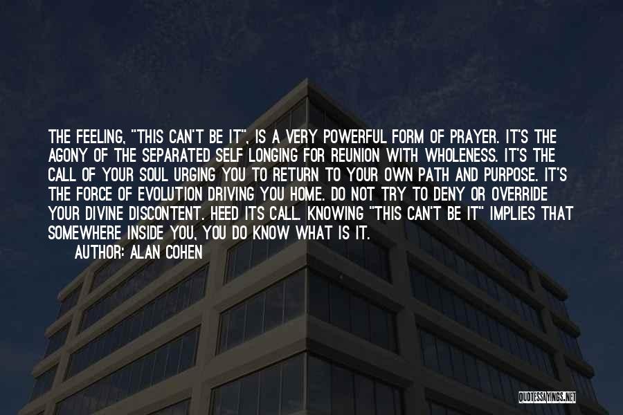 Alan Cohen Quotes: The Feeling, This Can't Be It, Is A Very Powerful Form Of Prayer. It's The Agony Of The Separated Self