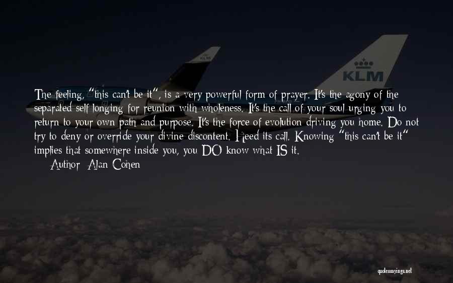 Alan Cohen Quotes: The Feeling, This Can't Be It, Is A Very Powerful Form Of Prayer. It's The Agony Of The Separated Self