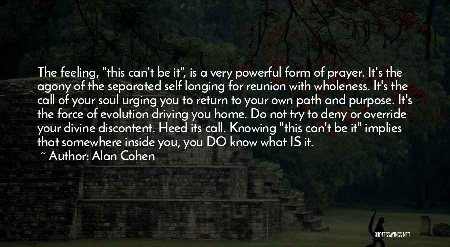 Alan Cohen Quotes: The Feeling, This Can't Be It, Is A Very Powerful Form Of Prayer. It's The Agony Of The Separated Self