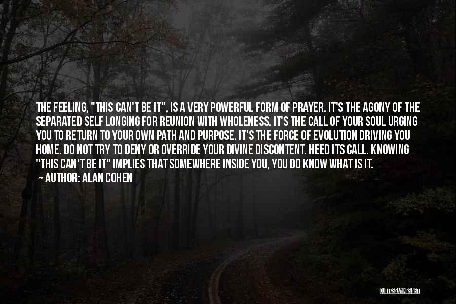 Alan Cohen Quotes: The Feeling, This Can't Be It, Is A Very Powerful Form Of Prayer. It's The Agony Of The Separated Self