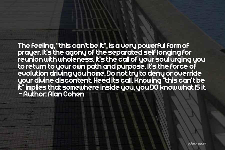 Alan Cohen Quotes: The Feeling, This Can't Be It, Is A Very Powerful Form Of Prayer. It's The Agony Of The Separated Self