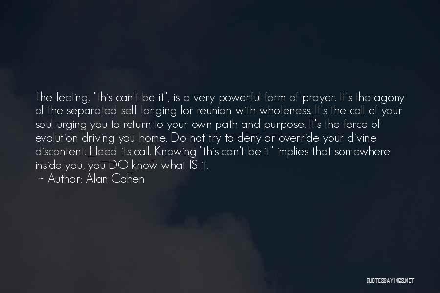 Alan Cohen Quotes: The Feeling, This Can't Be It, Is A Very Powerful Form Of Prayer. It's The Agony Of The Separated Self