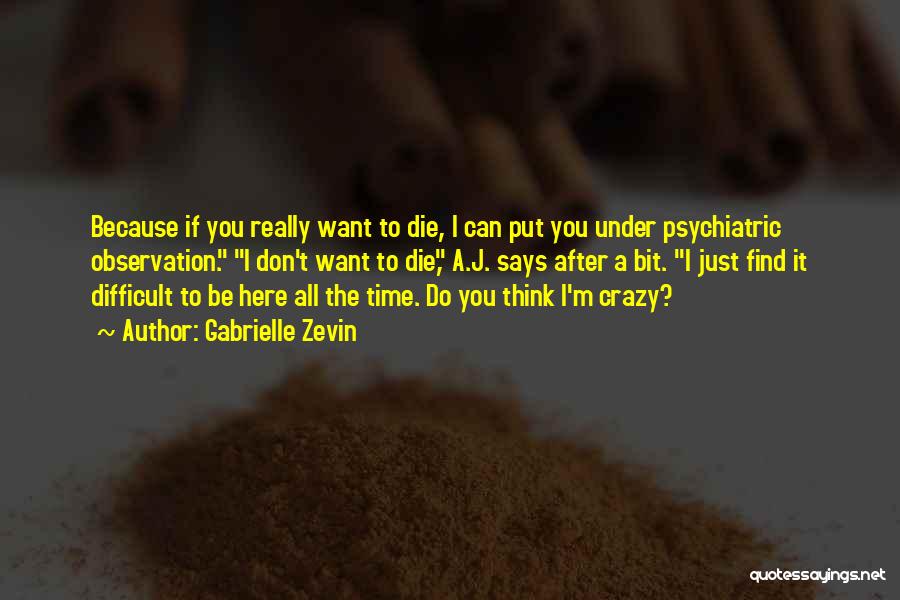 Gabrielle Zevin Quotes: Because If You Really Want To Die, I Can Put You Under Psychiatric Observation. I Don't Want To Die, A.j.