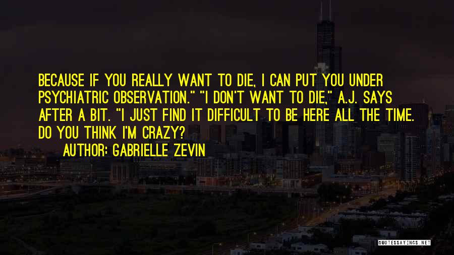 Gabrielle Zevin Quotes: Because If You Really Want To Die, I Can Put You Under Psychiatric Observation. I Don't Want To Die, A.j.