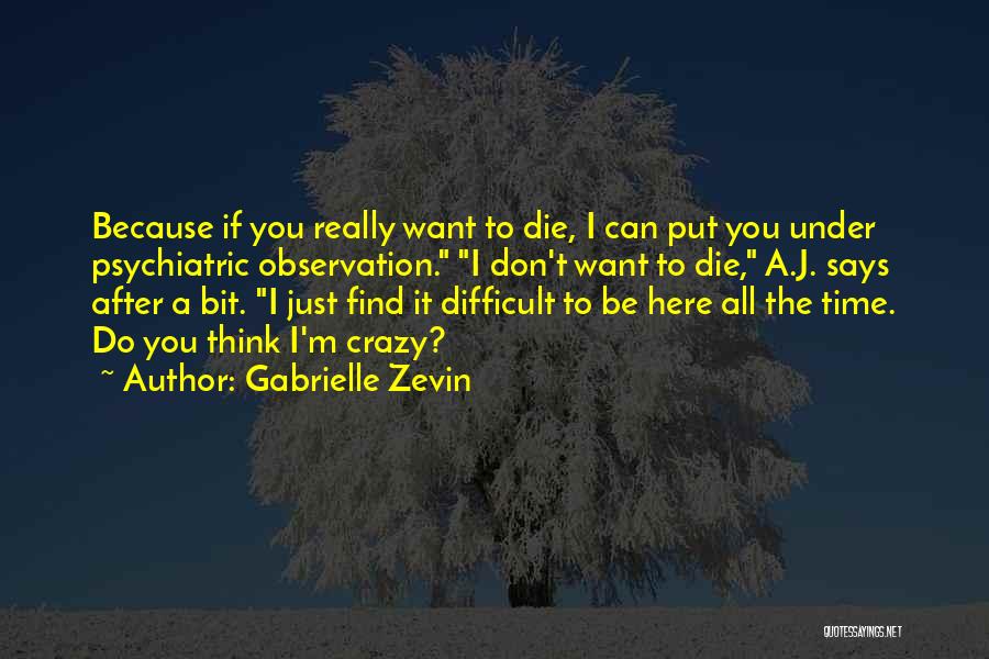 Gabrielle Zevin Quotes: Because If You Really Want To Die, I Can Put You Under Psychiatric Observation. I Don't Want To Die, A.j.